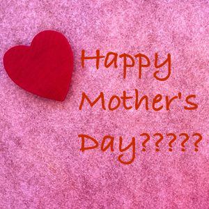 Happy Mother’s Day?????